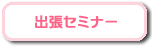 出張セミナー